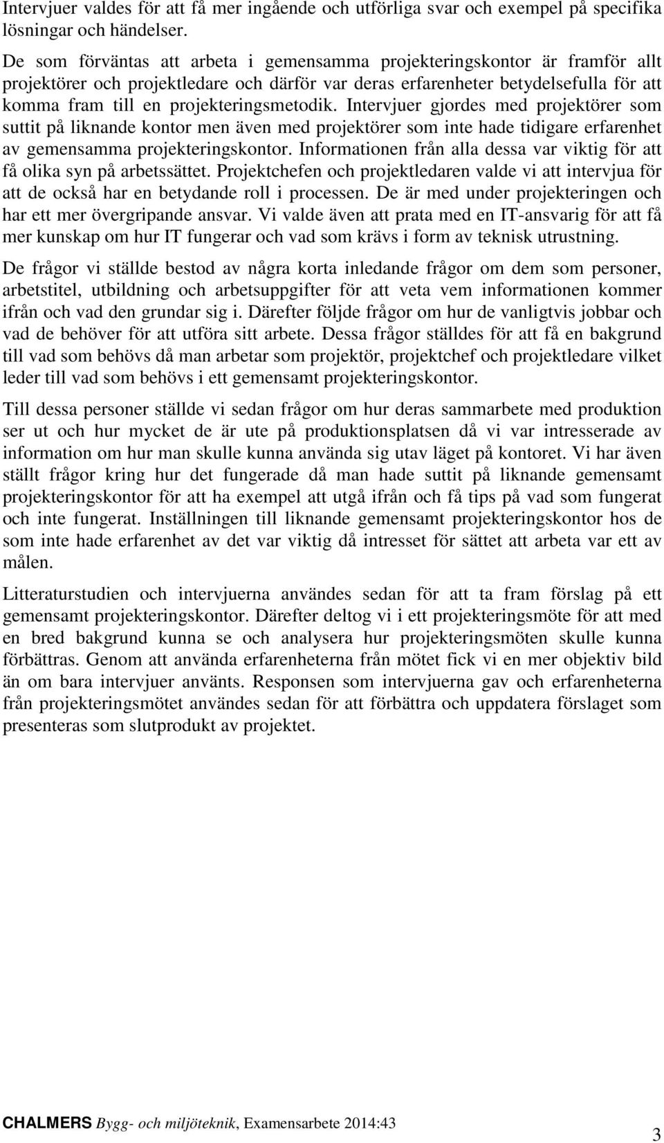 projekteringsmetodik. Intervjuer gjordes med projektörer som suttit på liknande kontor men även med projektörer som inte hade tidigare erfarenhet av gemensamma projekteringskontor.