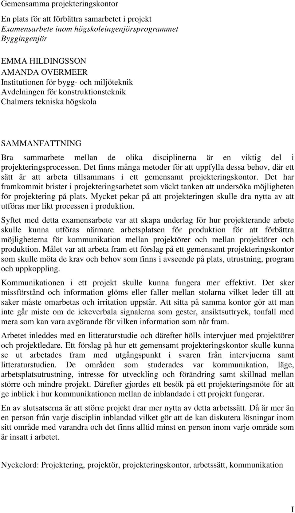 Det finns många metoder för att uppfylla dessa behov, där ett sätt är att arbeta tillsammans i ett gemensamt projekteringskontor.