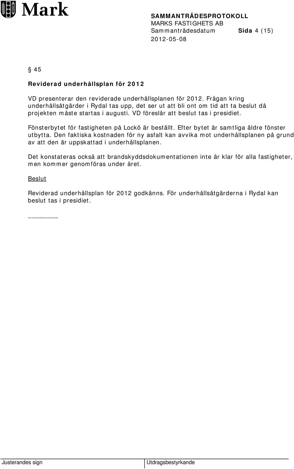 Fönsterbytet för fastigheten på Lockö är beställt. Efter bytet är samtliga äldre fönster utbytta.