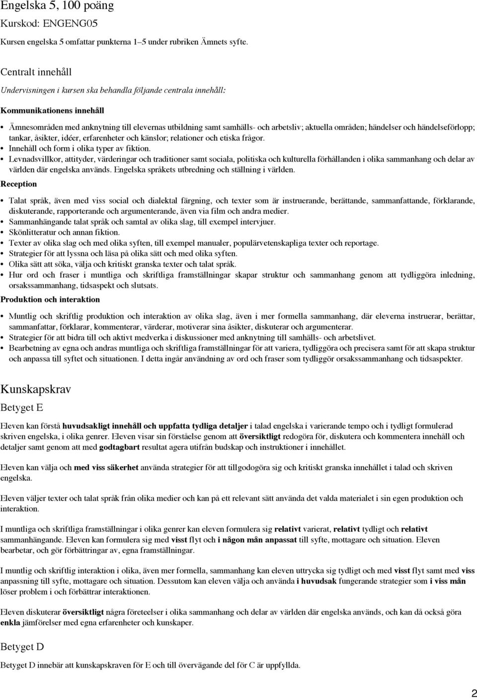 aktuella områden; händelser och händelseförlopp; tankar, åsikter, idéer, erfarenheter och känslor; relationer och etiska frågor. Innehåll och form i olika typer av fiktion.