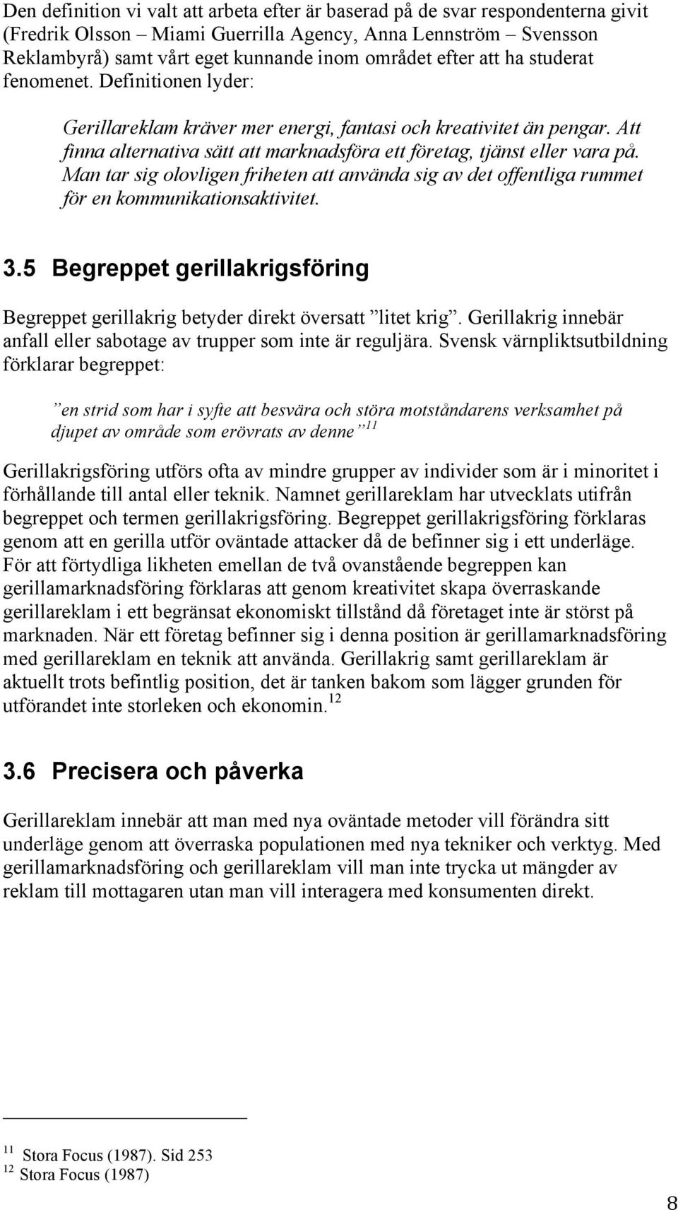 Man tar sig olovligen friheten att använda sig av det offentliga rummet för en kommunikationsaktivitet. 3.5 Begreppet gerillakrigsföring Begreppet gerillakrig betyder direkt översatt litet krig.