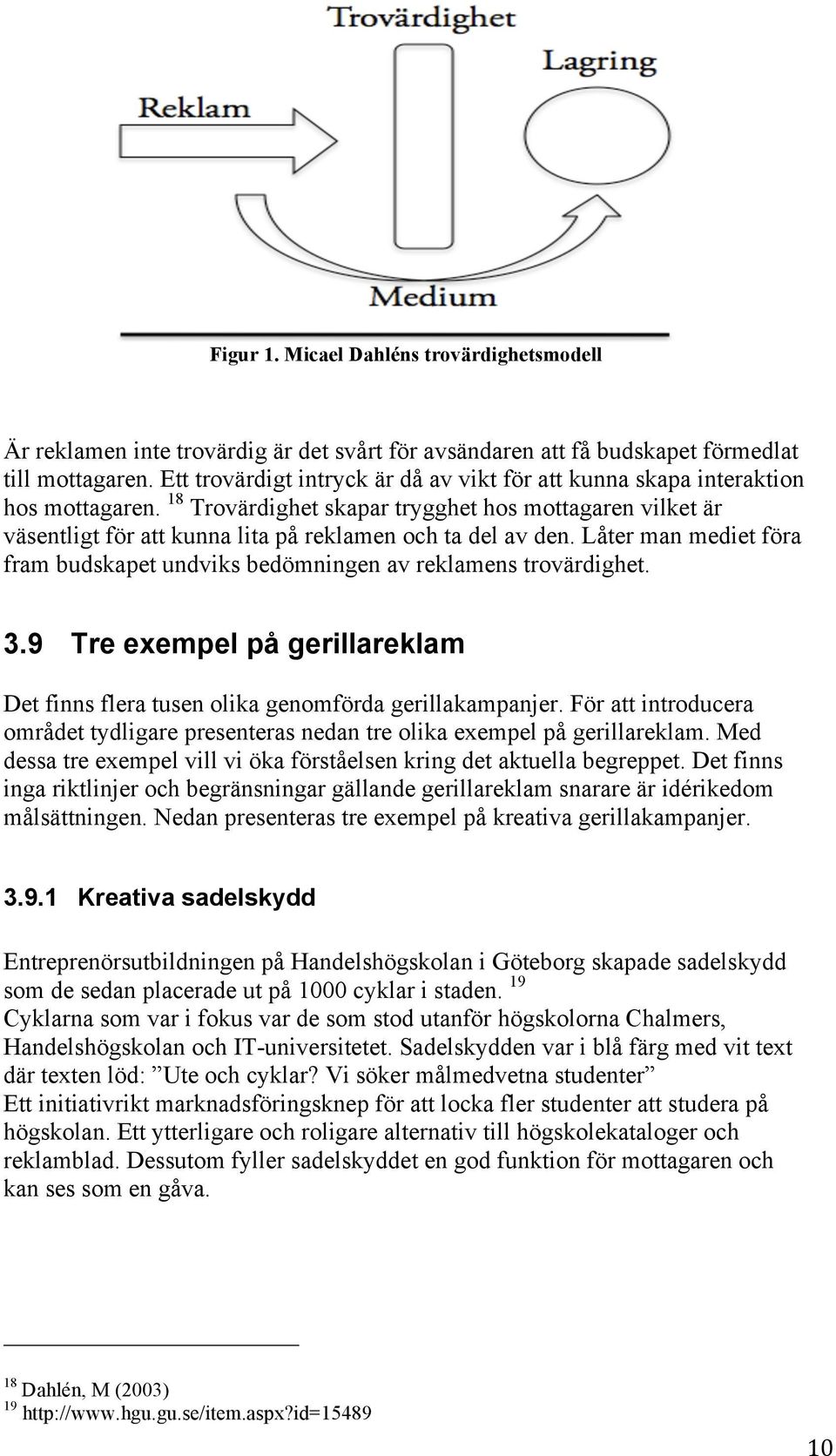 18 Trovärdighet skapar trygghet hos mottagaren vilket är väsentligt för att kunna lita på reklamen och ta del av den.