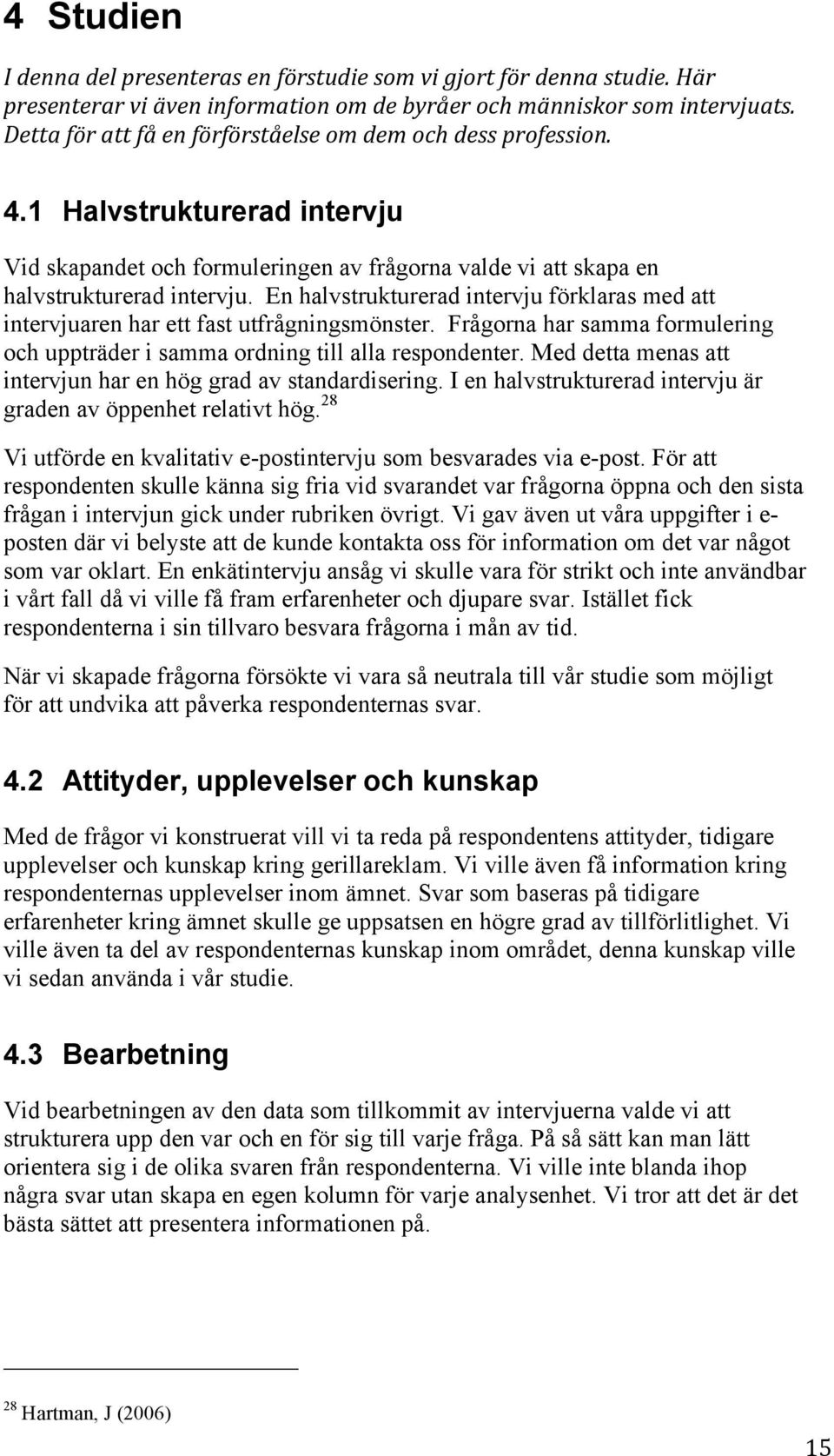 En halvstrukturerad intervju förklaras med att intervjuaren har ett fast utfrågningsmönster. Frågorna har samma formulering och uppträder i samma ordning till alla respondenter.