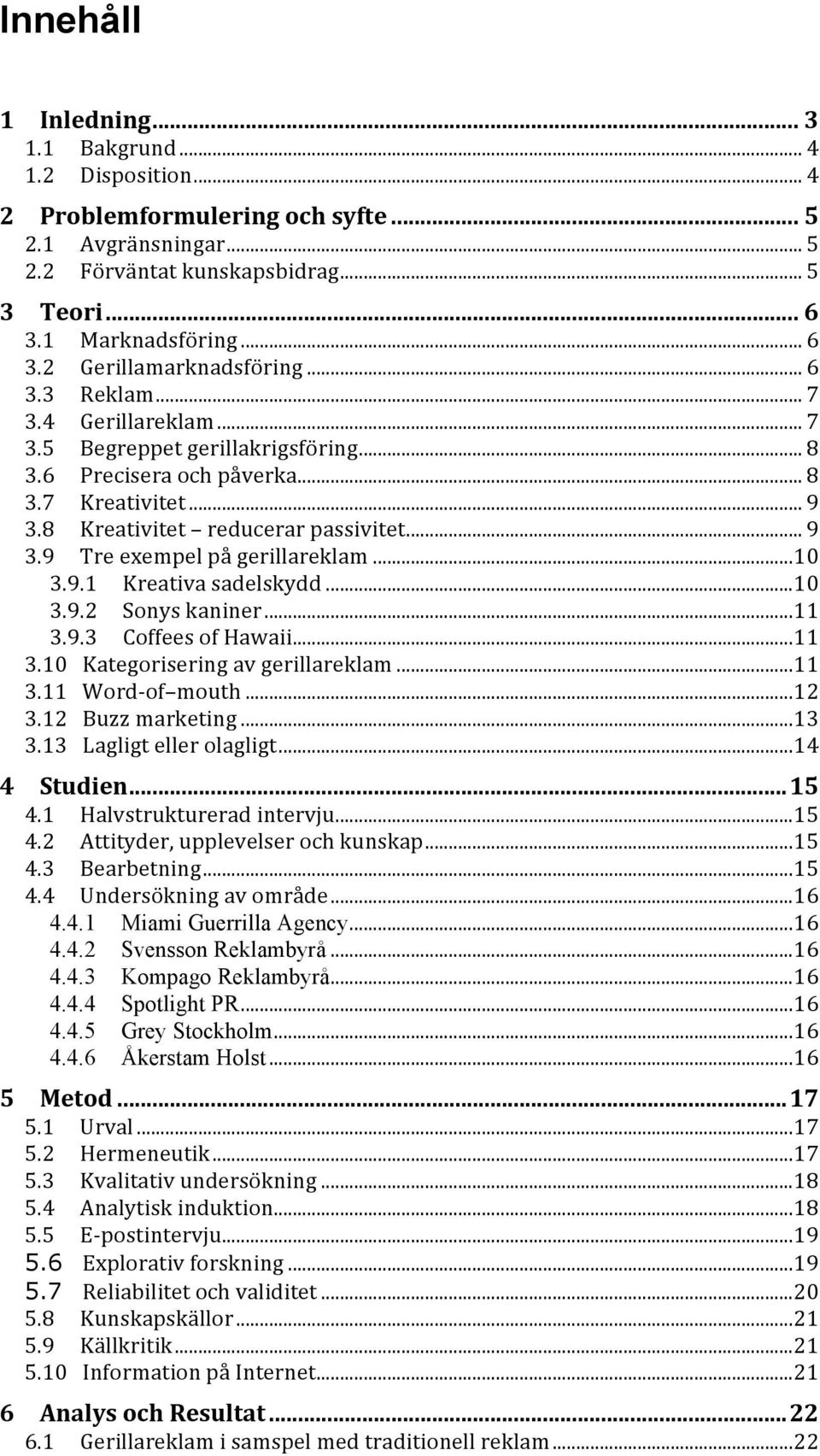 ..10 3.9.1 Kreativasadelskydd...10 3.9.2 Sonyskaniner...11 3.9.3 CoffeesofHawaii...11 3.10 Kategoriseringavgerillareklam...11 3.11 Word of mouth...12 3.12 Buzzmarketing...13 3.13 Lagligtellerolagligt.