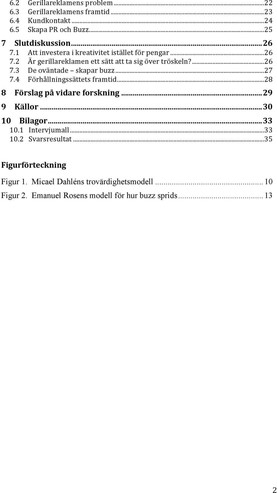 4 Förhållningssättetsframtid...28 8 Förslagpåvidareforskning...29 9 Källor...30 10 Bilagor...33 10.1 Intervjumall...33 10.2 Svarsresultat.