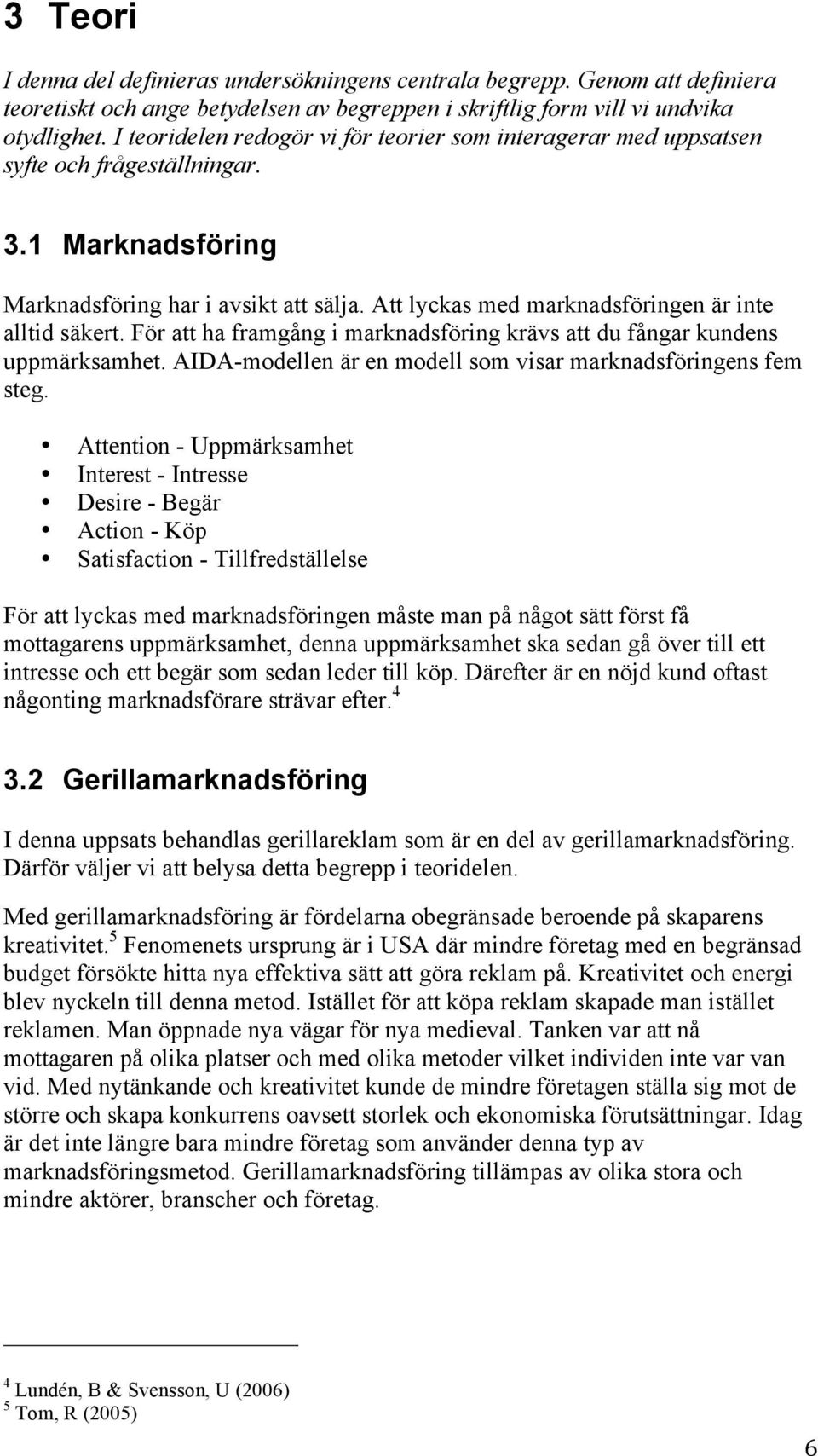 Att lyckas med marknadsföringen är inte alltid säkert. För att ha framgång i marknadsföring krävs att du fångar kundens uppmärksamhet. AIDA-modellen är en modell som visar marknadsföringens fem steg.