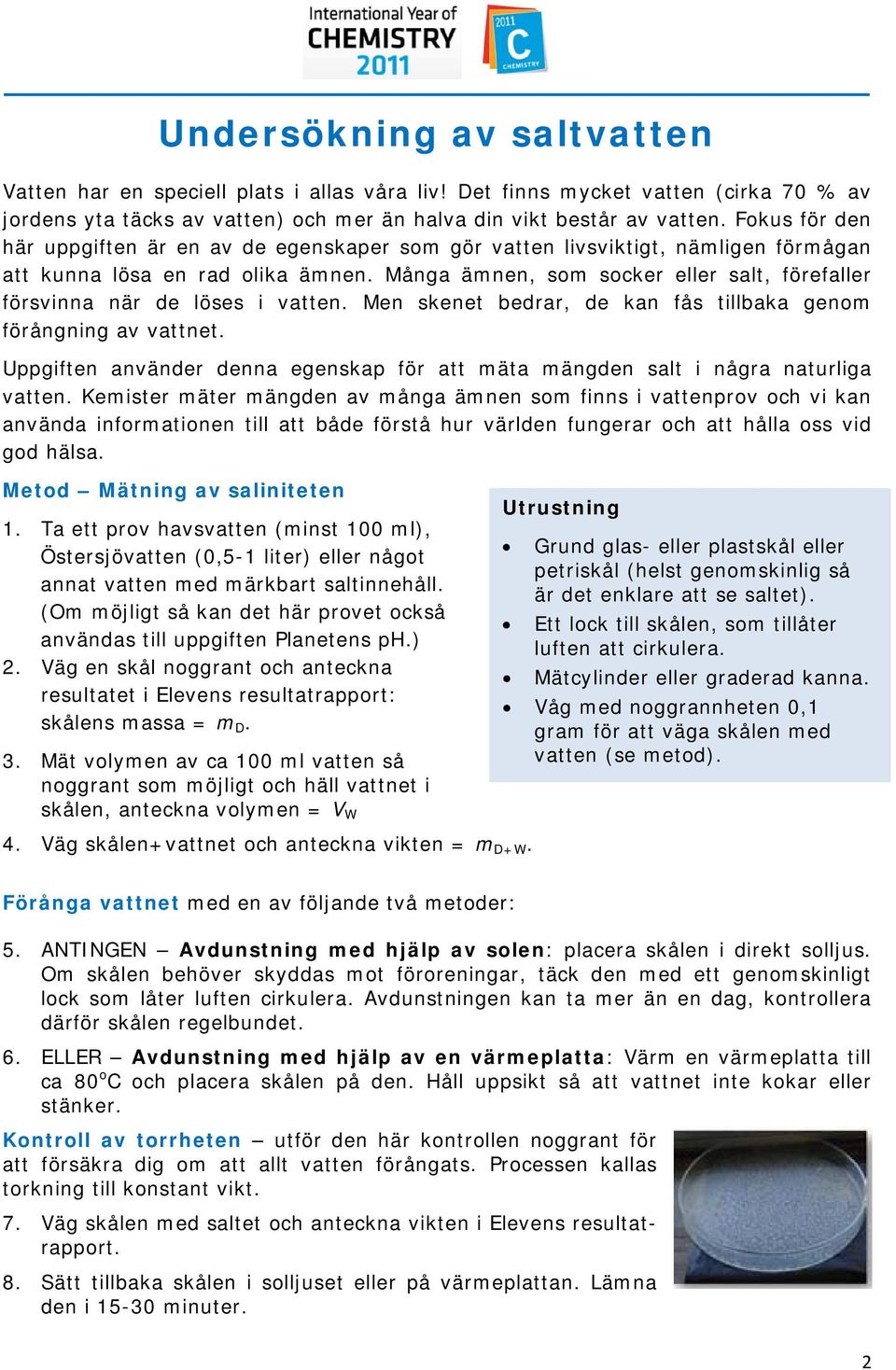 Många änen, so socker eller salt, förefaller försvinna när de löses i vatten. Men skenet bedrar, de kan fås tillbaka geno förångning av vattnet.