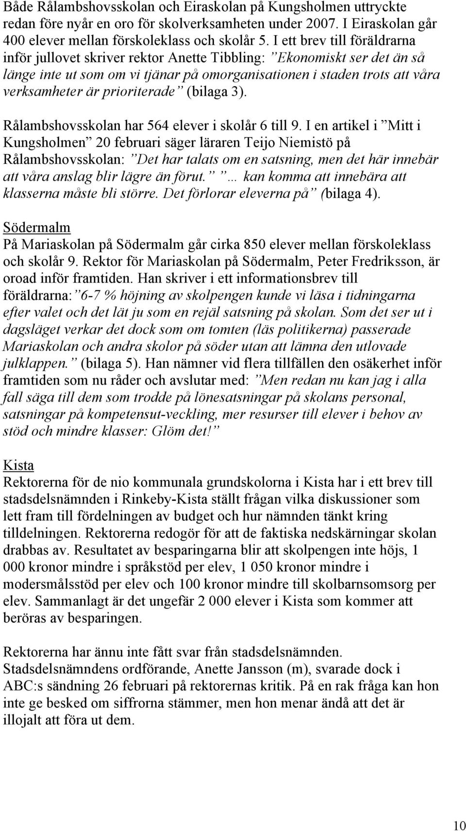 prioriterade (bilaga 3). Rålambshovsskolan har 564 elever i skolår 6 till 9.