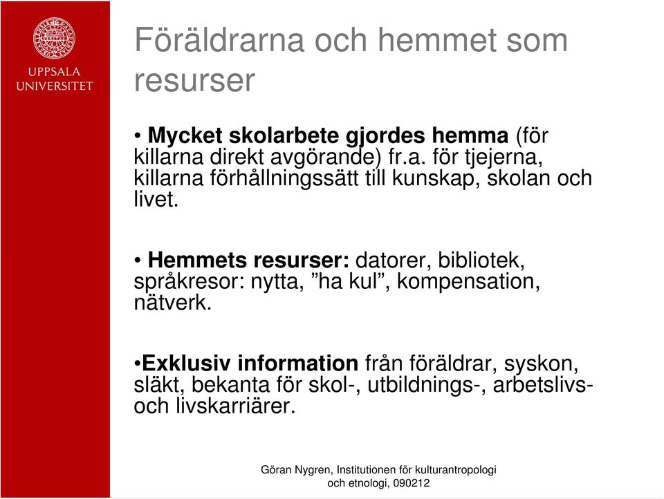 Hemmets resurser: datorer, bibliotek, språkresor: nytta, ha kul, kompensation, nätverk.