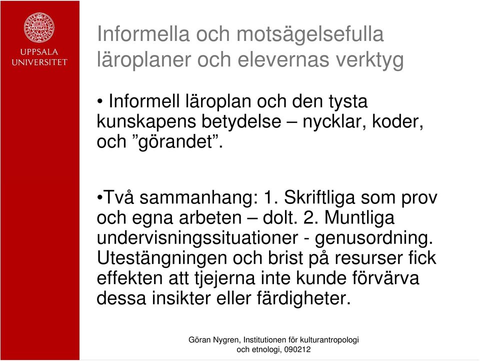 Skriftliga som prov och egna arbeten dolt. 2. Muntliga undervisningssituationer - genusordning.