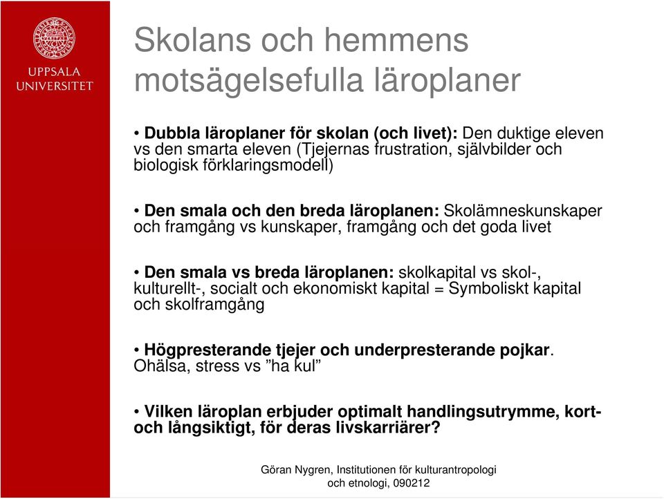 livet Den smala vs breda läroplanen: skolkapital vs skol-, kulturellt-, socialt och ekonomiskt kapital = Symboliskt kapital och skolframgång