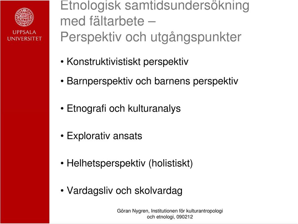 och barnens perspektiv Etnografi och kulturanalys Explorativ