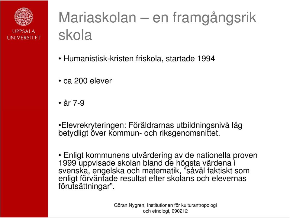 Enligt kommunens utvärdering av de nationella proven 1999 uppvisade skolan bland de högsta värdena i