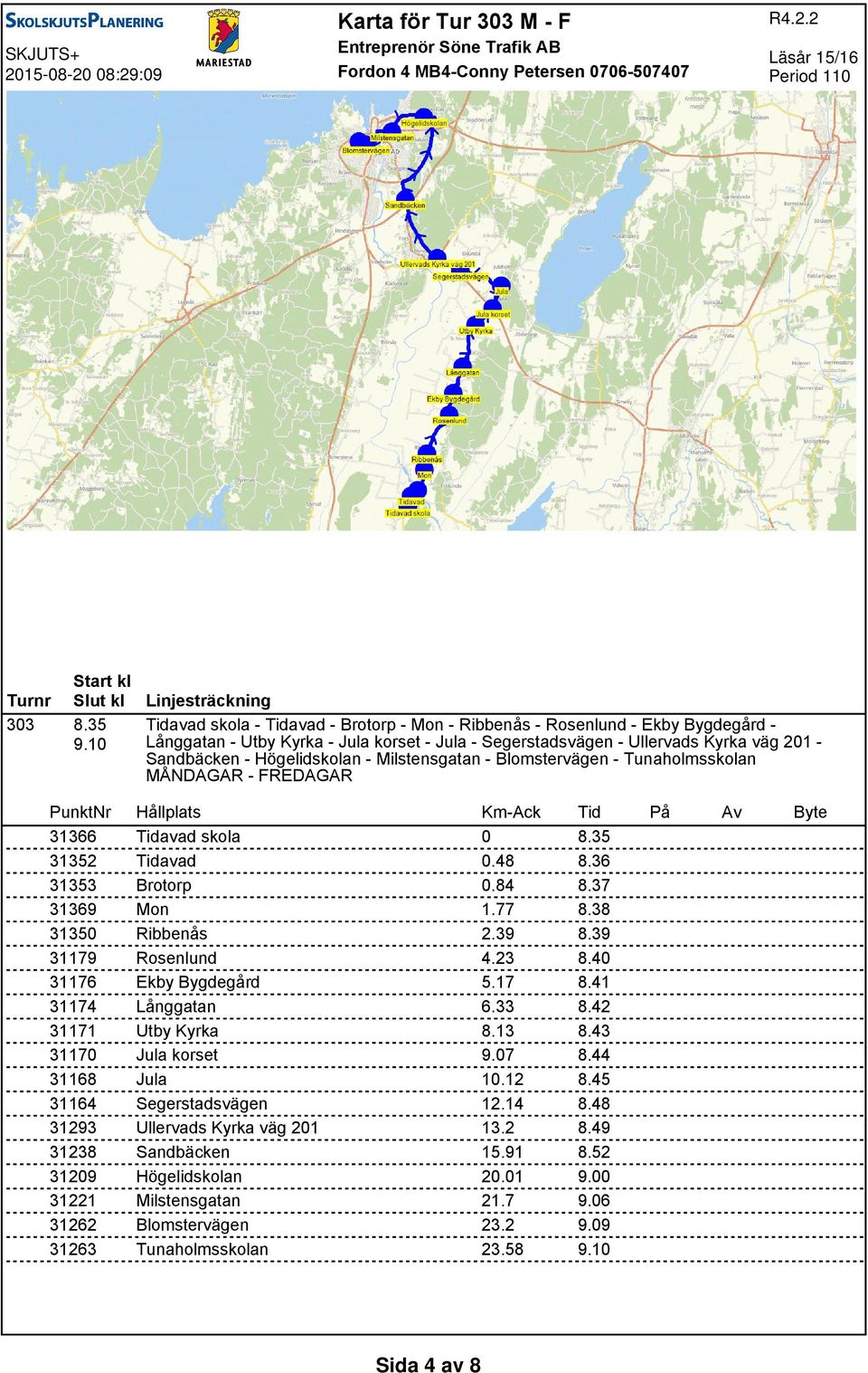 Sandbäcken - - Milstensgatan - Blomstervägen - Tunaholmsskolan 66 5 5 69 5 79 76 74 7 7 68 64 9 8 9 6 6 avad skola avad Brotorp Mon Ribbenås Rosenlund Ekby Bygdegård