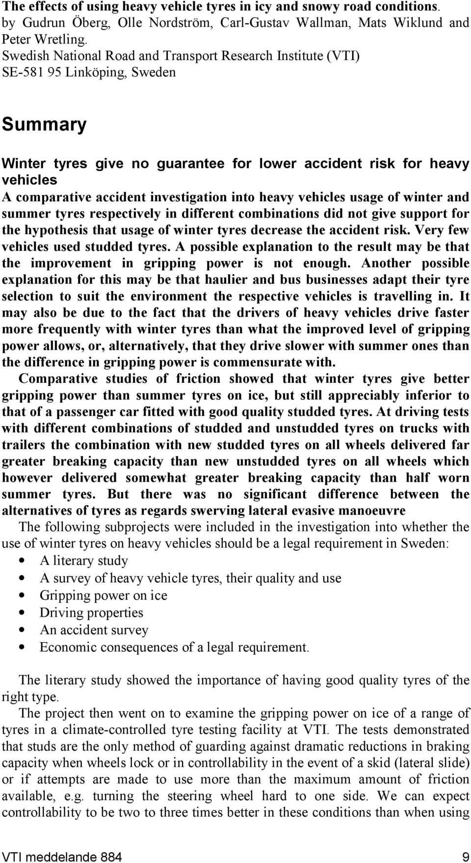 investigation into heavy vehicles usage of winter and summer tyres respectively in different combinations did not give support for the hypothesis that usage of winter tyres decrease the accident risk.