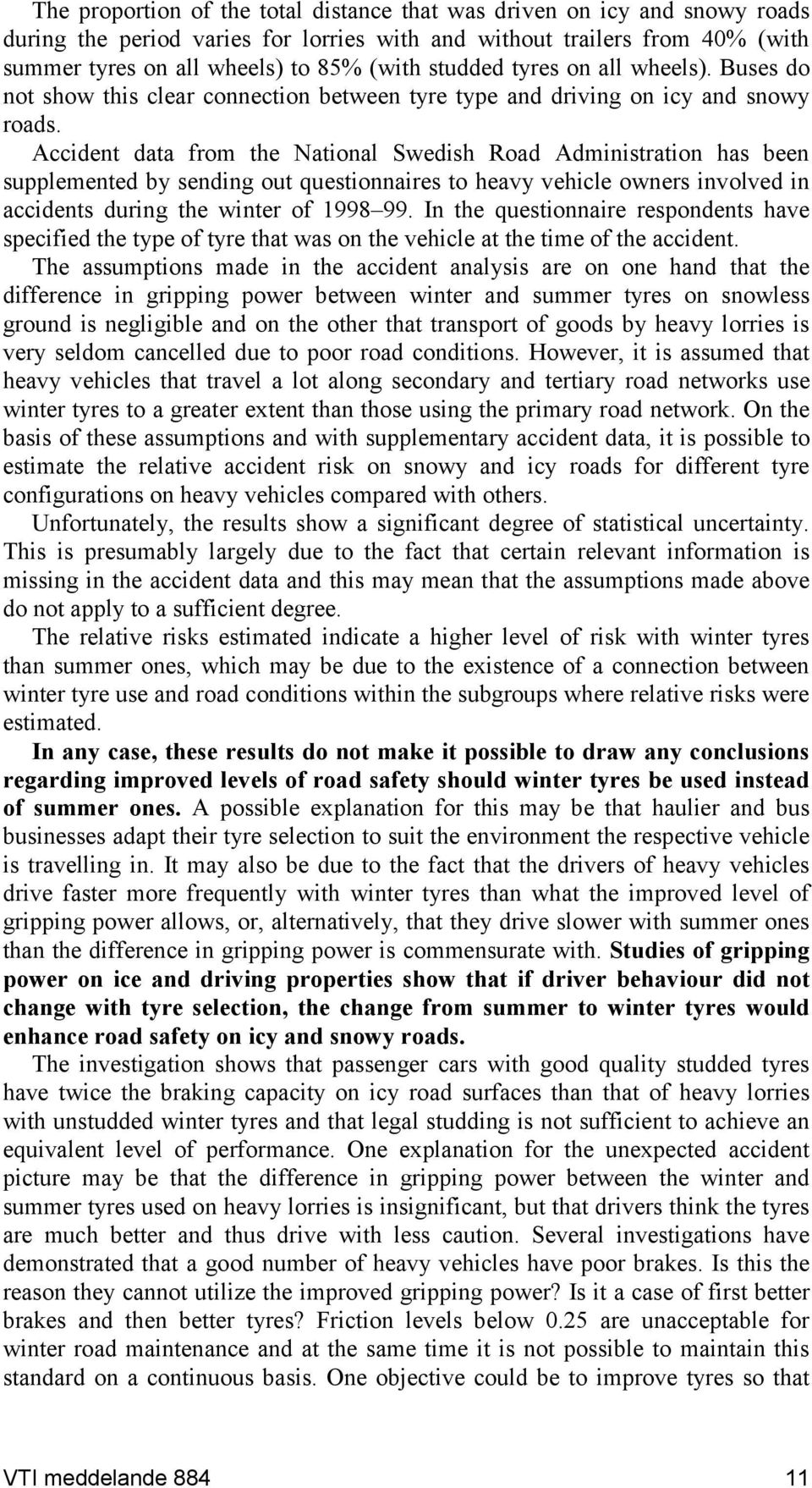 Accident data from the National Swedish Road Administration has been supplemented by sending out questionnaires to heavy vehicle owners involved in accidents during the winter of 1998 99.