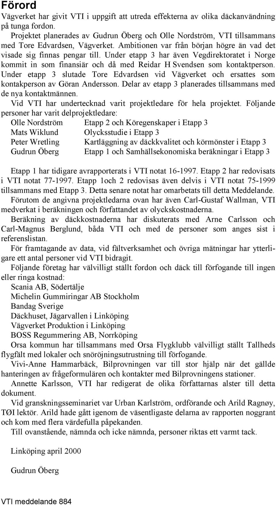 Under etapp 3 har även Vegdirektoratet i Norge kommit in som finansiär och då med Reidar H Svendsen som kontaktperson.