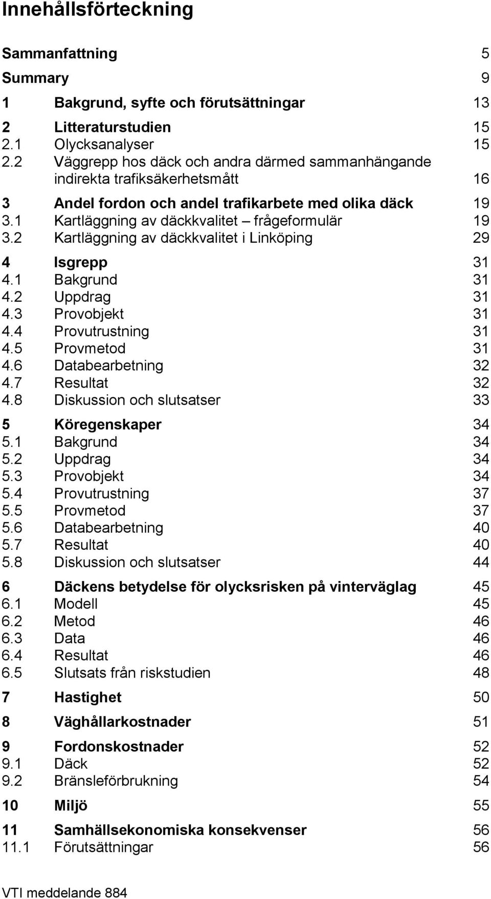 2 Kartläggning av däckkvalitet i Linköping 29 4 Isgrepp 31 4.1 Bakgrund 31 4.2 Uppdrag 31 4.3 Provobjekt 31 4.4 Provutrustning 31 4.5 Provmetod 31 4.6 Databearbetning 32 4.7 Resultat 32 4.