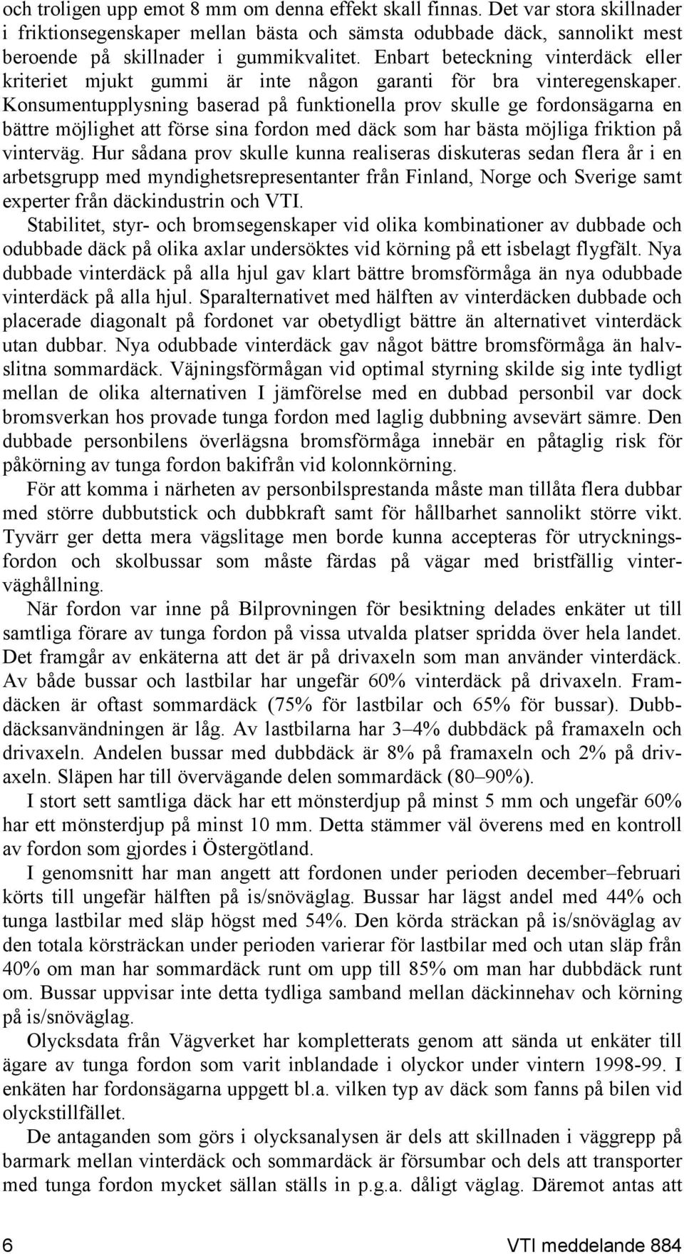 Konsumentupplysning baserad på funktionella prov skulle ge fordonsägarna en bättre möjlighet att förse sina fordon med däck som har bästa möjliga friktion på vinterväg.