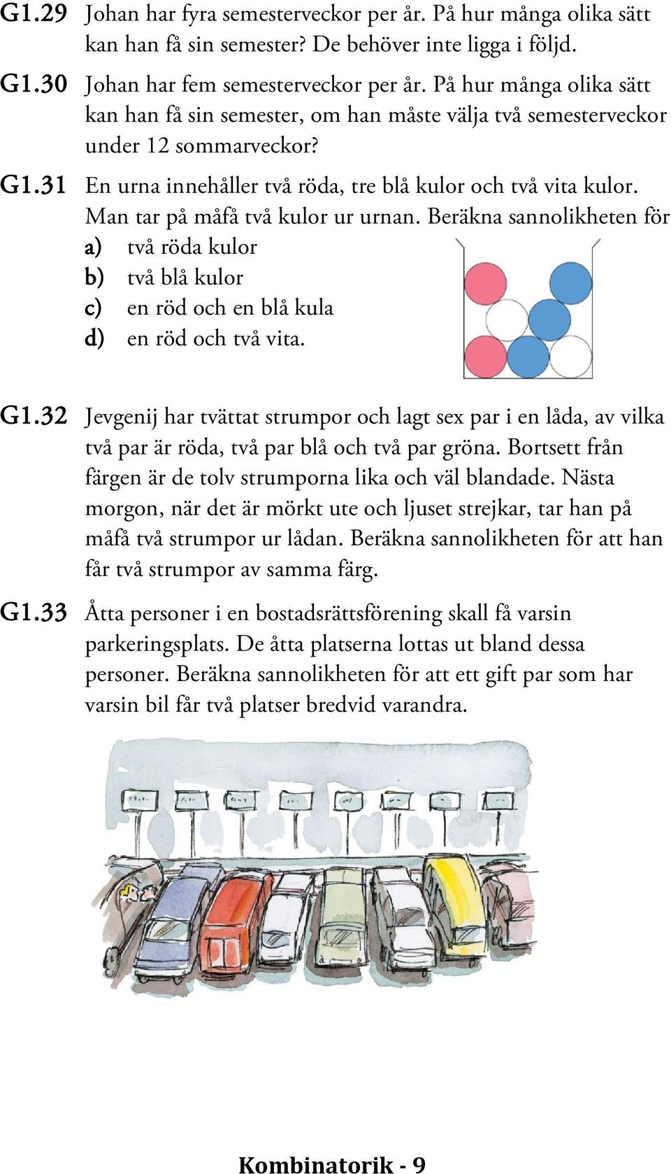 Man tar på måfå två kulor ur urnan. Beräkna sannolikheten för a) två röda kulor b) två blå kulor c) en röd och en blå kula d) en röd och två vita. G1.