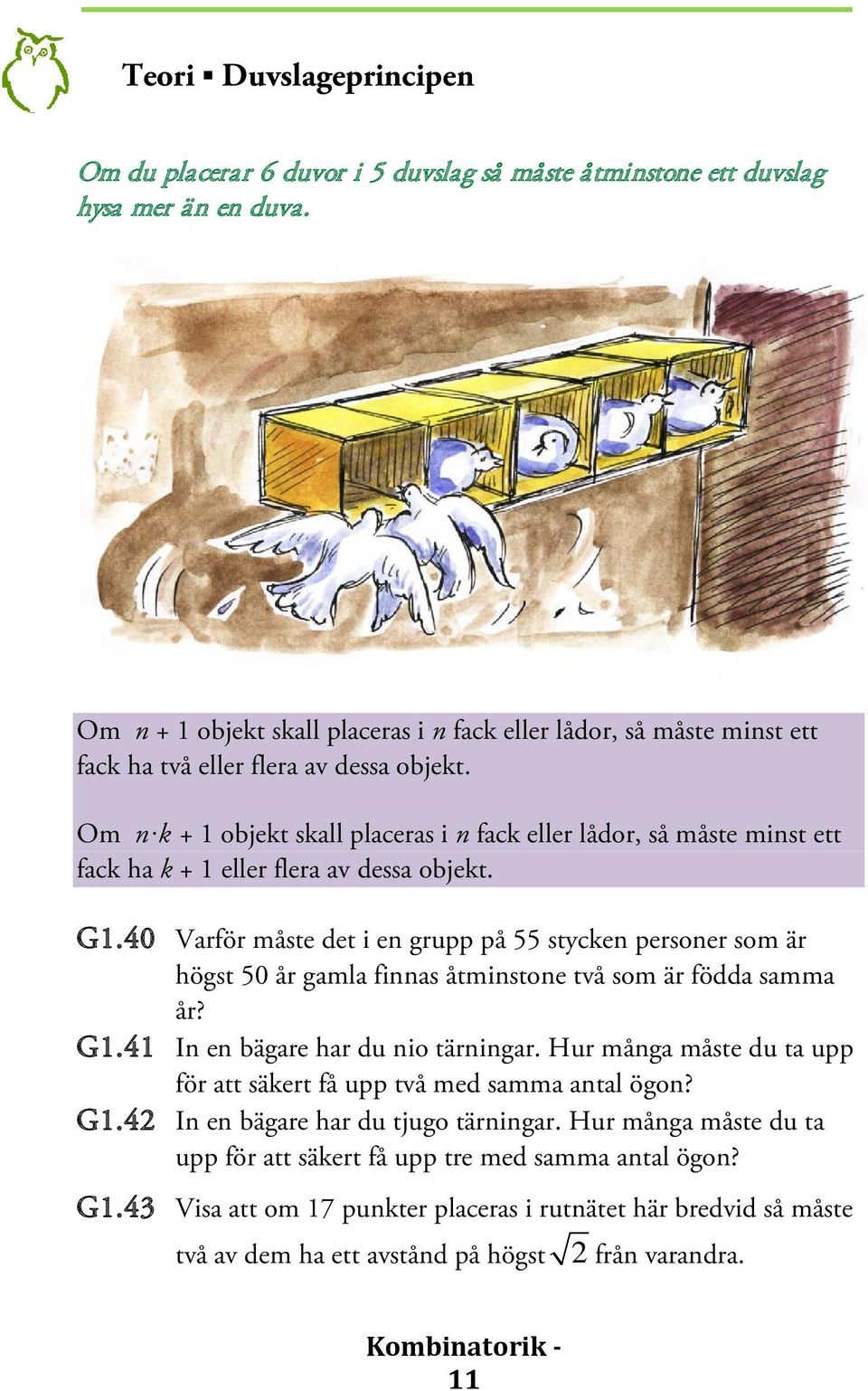 Om n k + 1 objekt skall placeras i n fack eller lådor, så måste minst ett fack ha k + 1 eller flera av dessa objekt. G1.