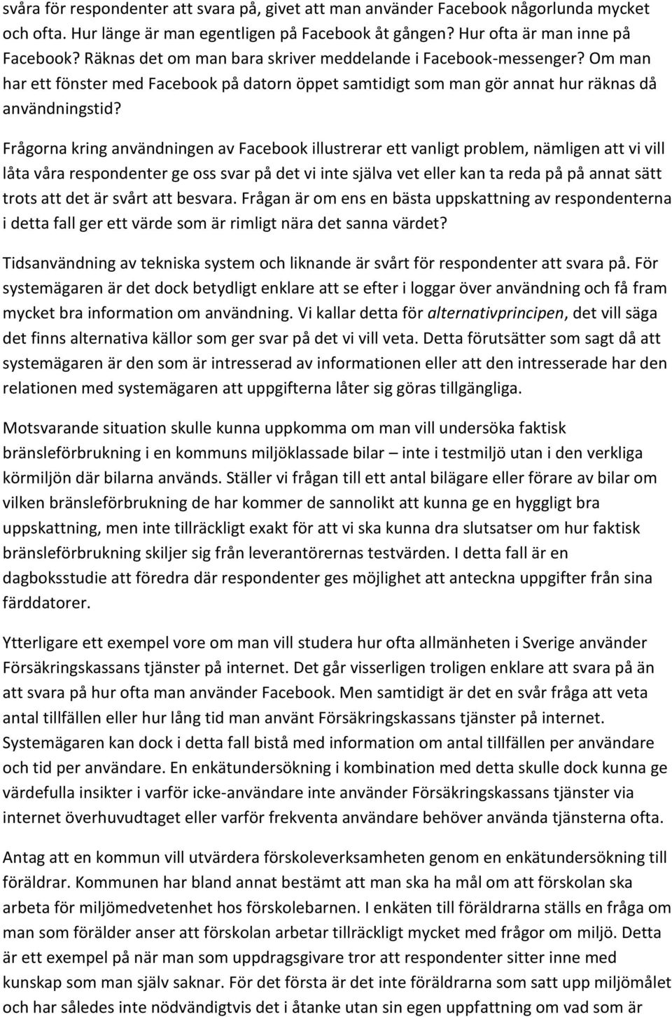 Frågorna kring användningen av Facebook illustrerar ett vanligt problem, nämligen att vi vill låta våra respondenter ge oss svar på det vi inte själva vet eller kan ta reda på på annat sätt trots att