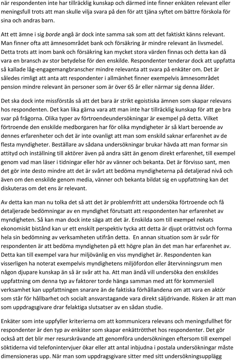 Detta trots att inom bank och försäkring kan mycket stora värden finnas och detta kan då vara en bransch av stor betydelse för den enskilde.