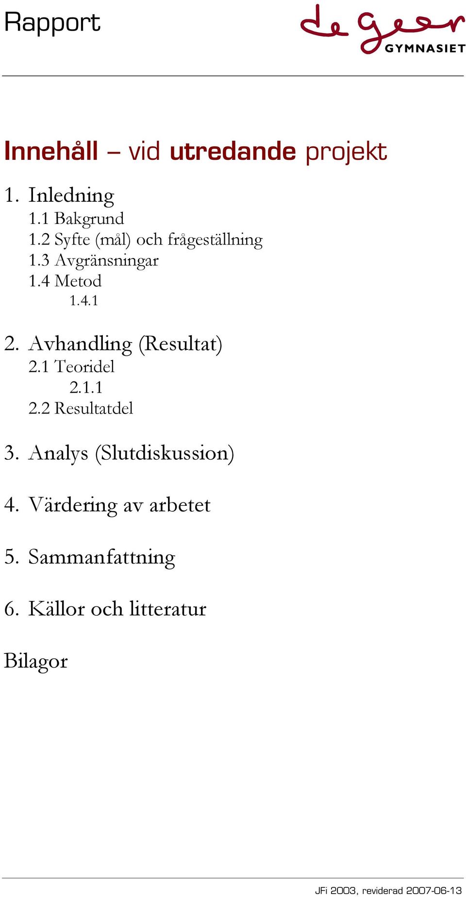 2 Resultatdel 3. Analys (Slutdiskussion) 4.