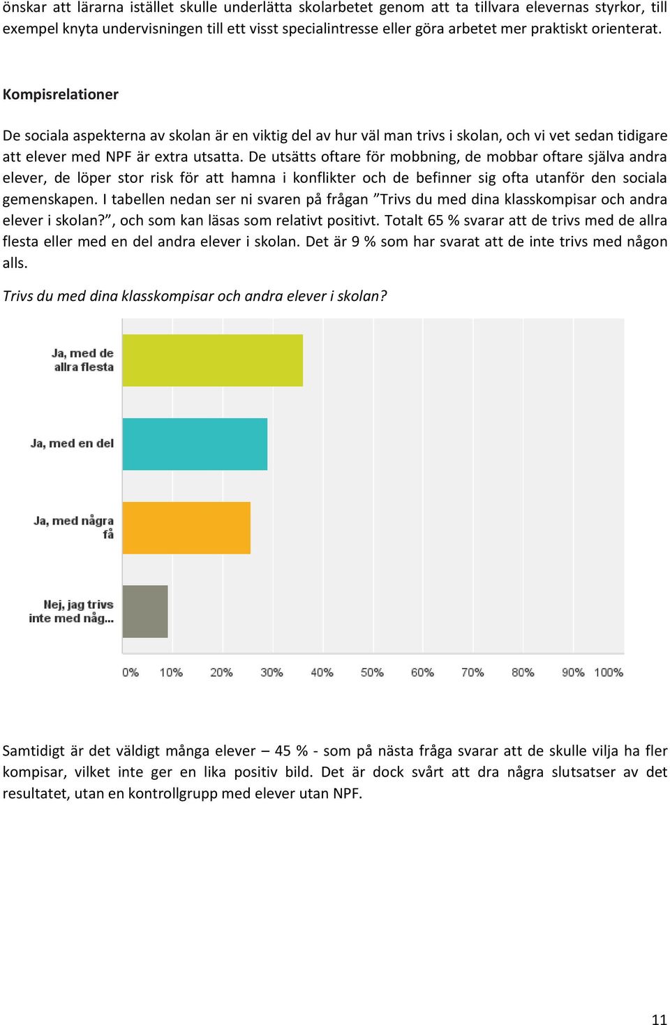 De utsätts oftare för mobbning, de mobbar oftare själva andra elever, de löper stor risk för att hamna i konflikter och de befinner sig ofta utanför den sociala gemenskapen.