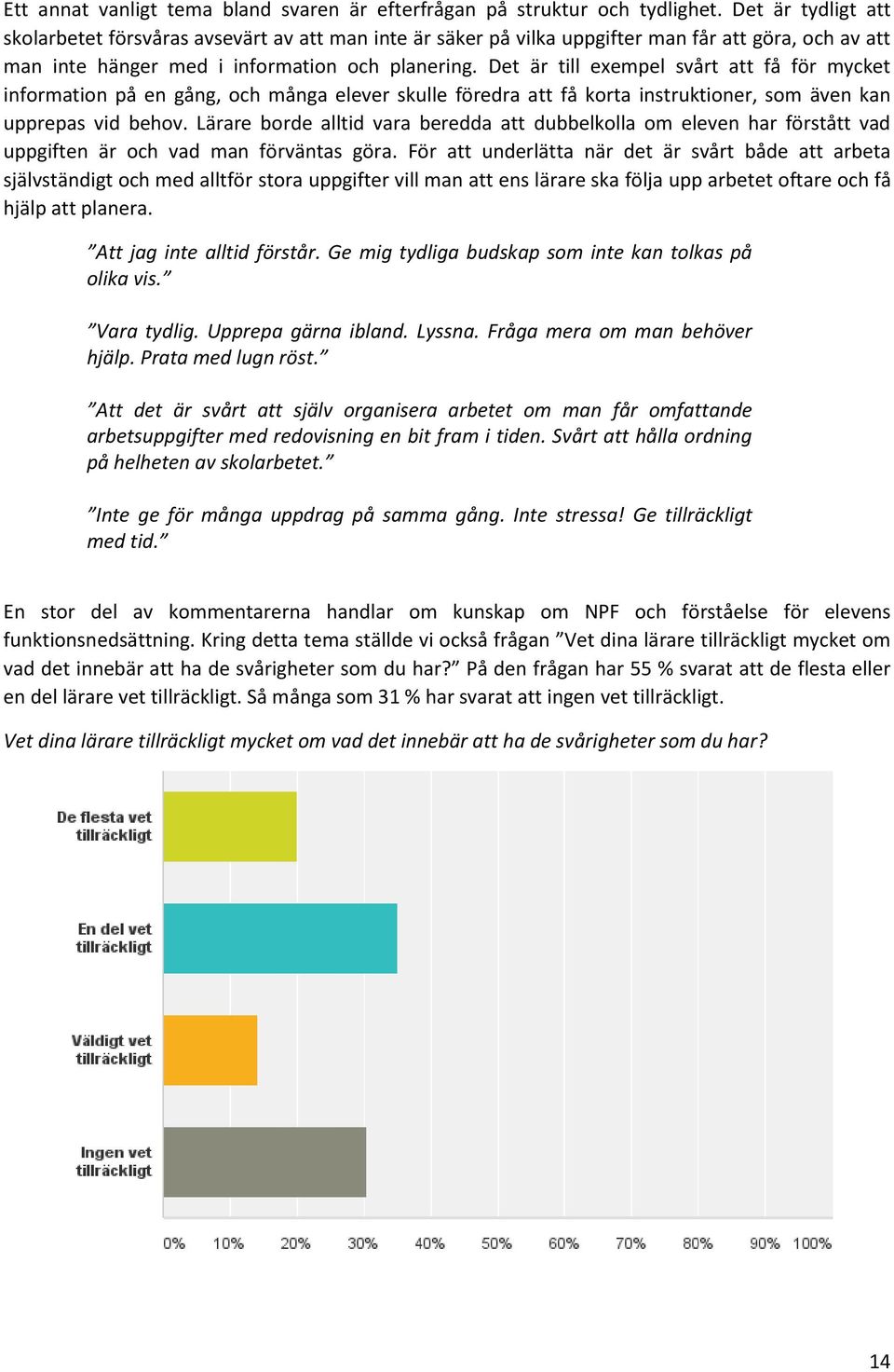 Det är till exempel svårt att få för mycket information på en gång, och många elever skulle föredra att få korta instruktioner, som även kan upprepas vid behov.