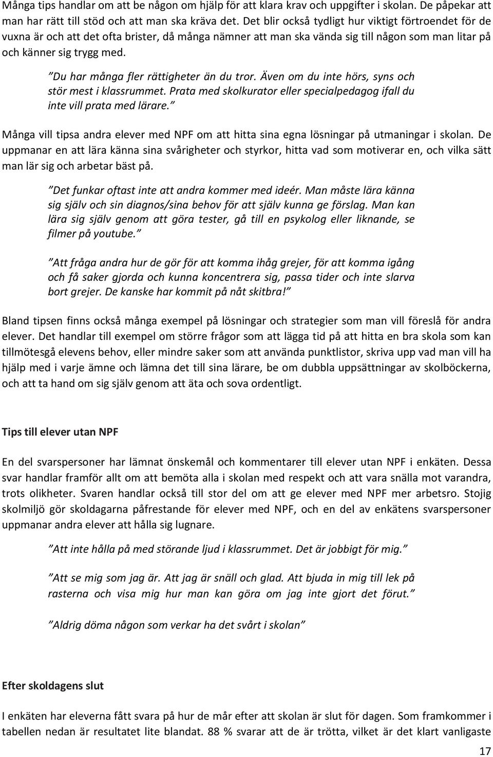 Du har många fler rättigheter än du tror. Även om du inte hörs, syns och stör mest i klassrummet. Prata med skolkurator eller specialpedagog ifall du inte vill prata med lärare.