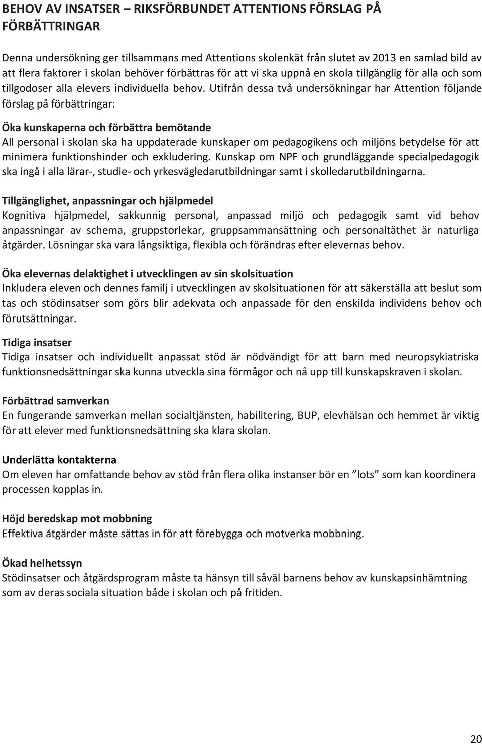 Utifrån dessa två undersökningar har Attention följande förslag på förbättringar: Öka kunskaperna och förbättra bemötande All personal i skolan ska ha uppdaterade kunskaper om pedagogikens och