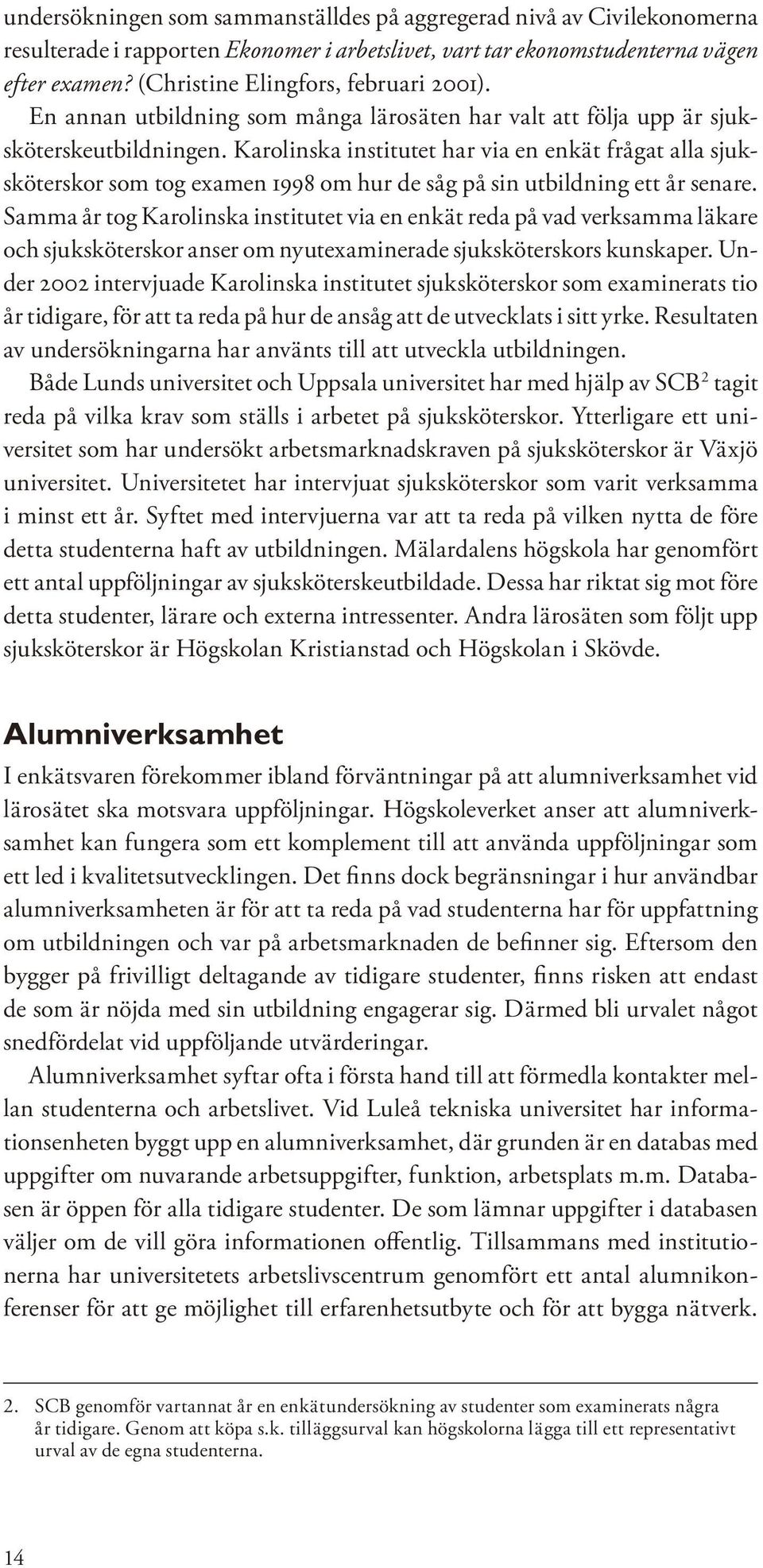 Karolinska institutet har via en enkät frågat alla sjuksköterskor som tog examen 1998 om hur de såg på sin utbildning ett år senare.