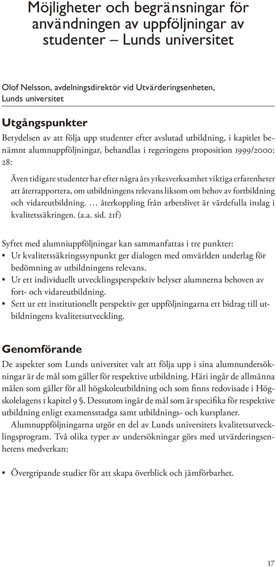 yrkesverksamhet viktiga erfarenheter att återrapportera, om utbildningens relevans liksom om behov av fortbildning och vidareutbildning.