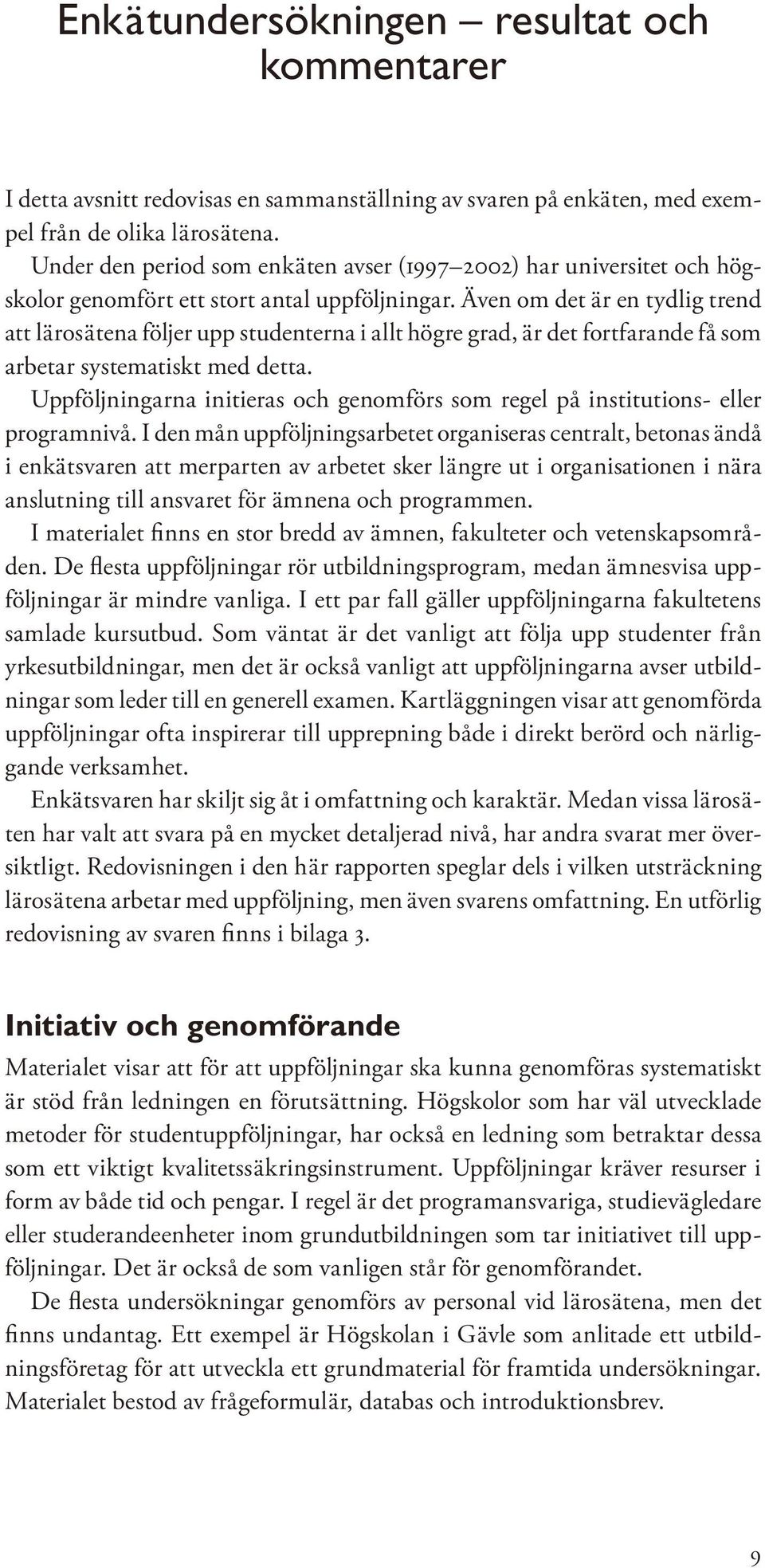 Även om det är en tydlig trend att lärosätena följer upp studenterna i allt högre grad, är det fortfarande få som arbetar systematiskt med detta.