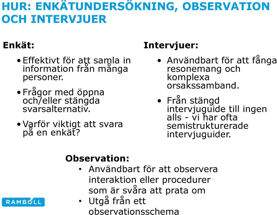 Intervjuer: Användbart för att fånga resonemang och komplexa orsakssamband.