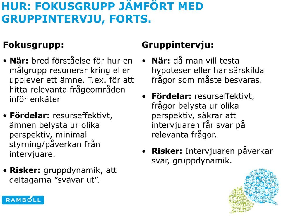 intervjuare. Risker: gruppdynamik, att deltagarna svävar ut.