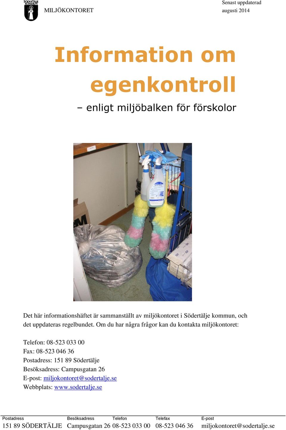 Om du har några frågor kan du kontakta miljökontoret: Telefon: 08-523 033 00 Fax: 08-523 046 36 Postadress: 151 89 Södertälje Besöksadress: