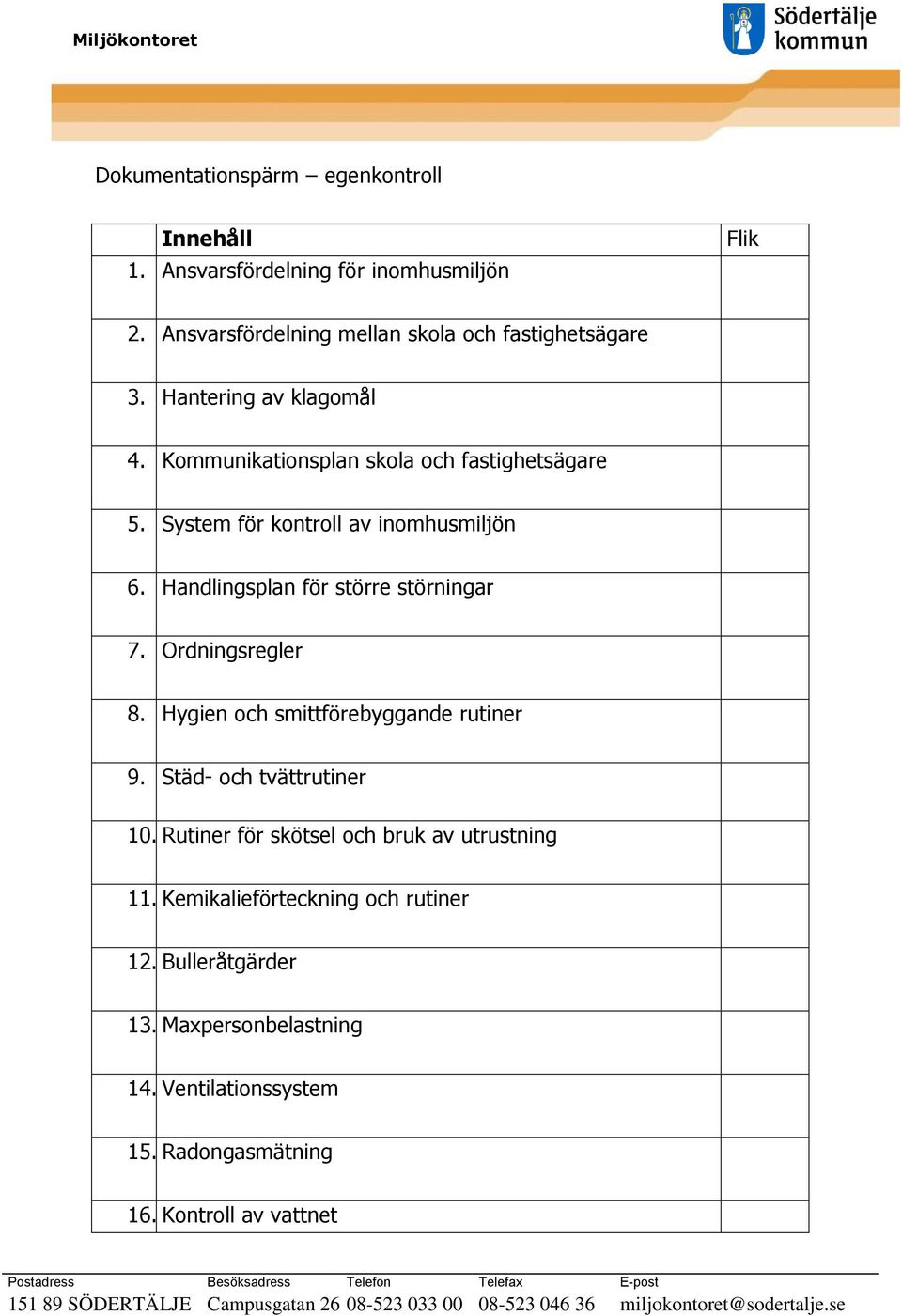 Hygien och smittförebyggande rutiner 9. Städ- och tvättrutiner 10. Rutiner för skötsel och bruk av utrustning 11. Kemikalieförteckning och rutiner 12. Bulleråtgärder 13.