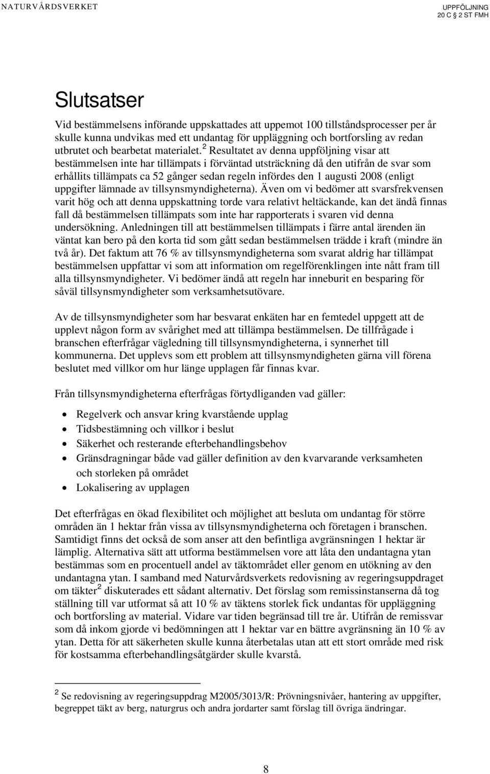 2 Resultatet av denna uppföljning visar att bestämmelsen inte har tillämpats i förväntad utsträckning då den utifrån de svar som erhållits tillämpats ca 52 gånger sedan regeln infördes den 1 augusti