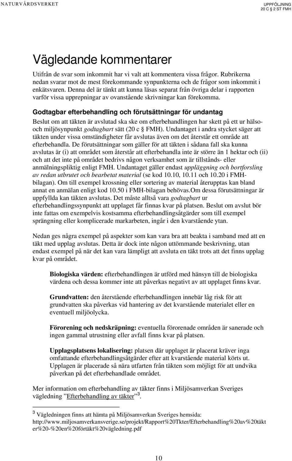 Godtagbar efterbehandling och förutsättningar för undantag Beslut om att täkten är avslutad ska ske om efterbehandlingen har skett på ett ur hälsooch miljösynpunkt godtagbart sätt (20 c FMH).