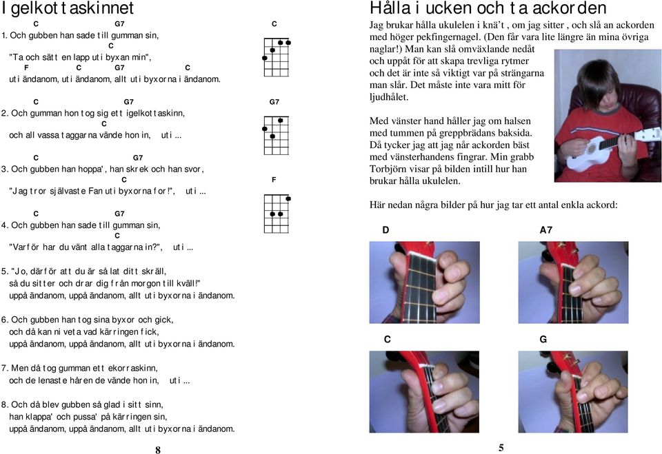 .. C G7 4. Och gubben han sade till gumman sin, C "Varför har du vänt alla taggarna in?", uti.