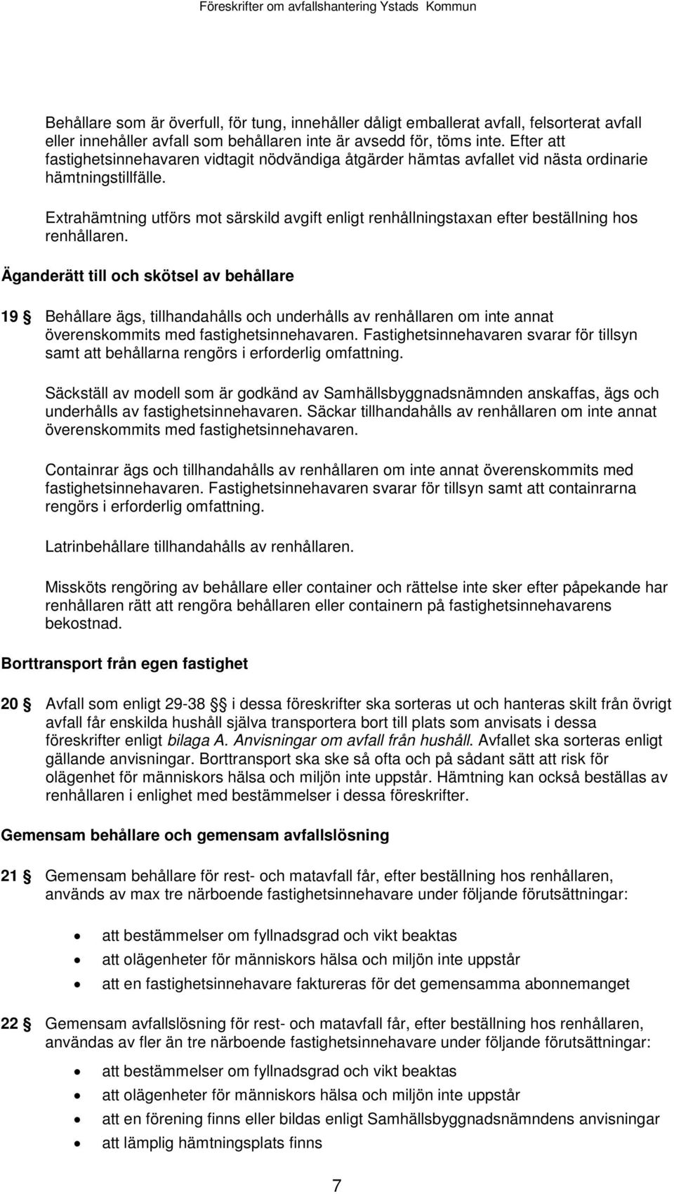 Extrahämtning utförs mot särskild avgift enligt renhållningstaxan efter beställning hos renhållaren.