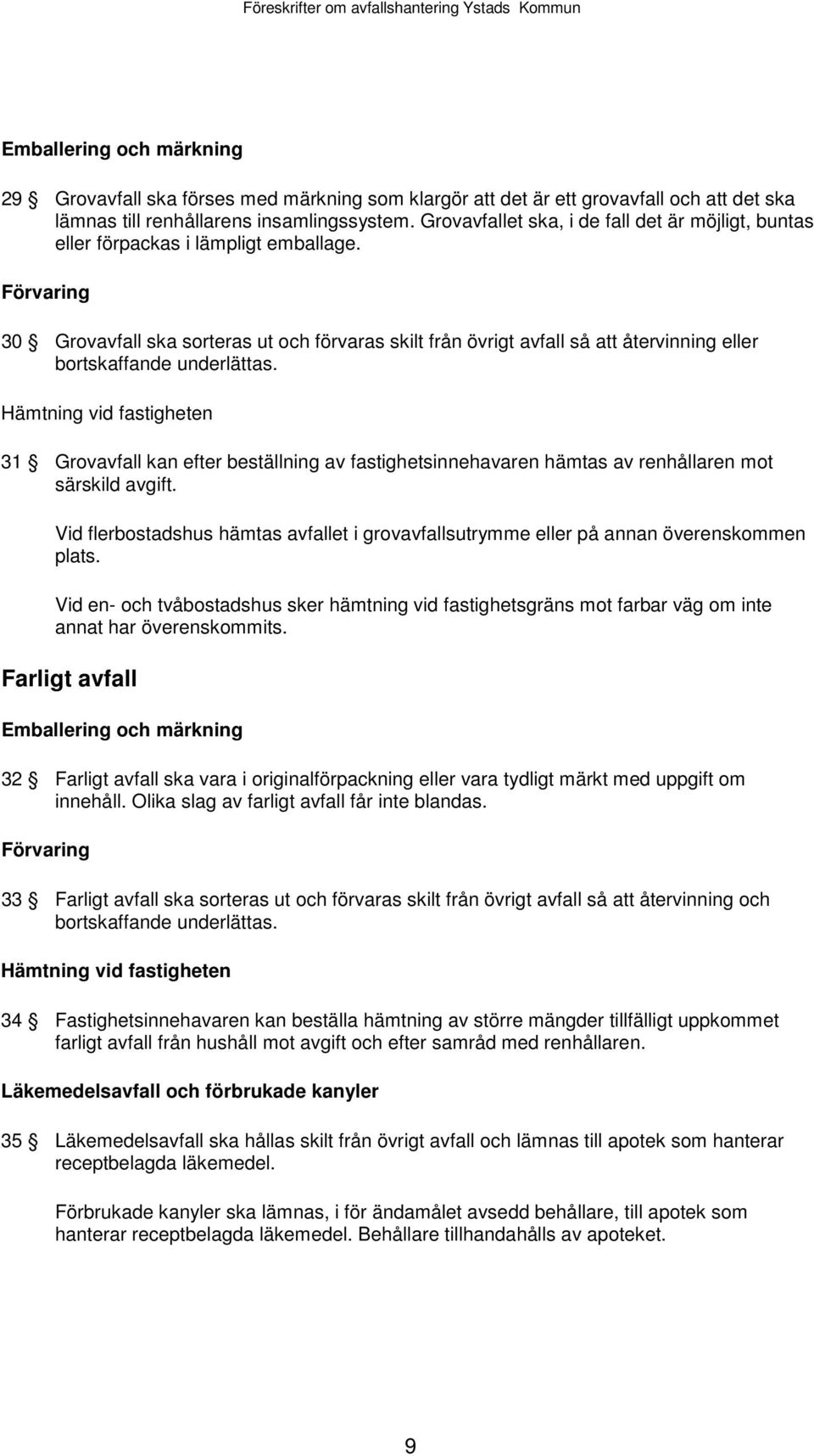 Förvaring 30 Grovavfall ska sorteras ut och förvaras skilt från övrigt avfall så att återvinning eller bortskaffande underlättas.