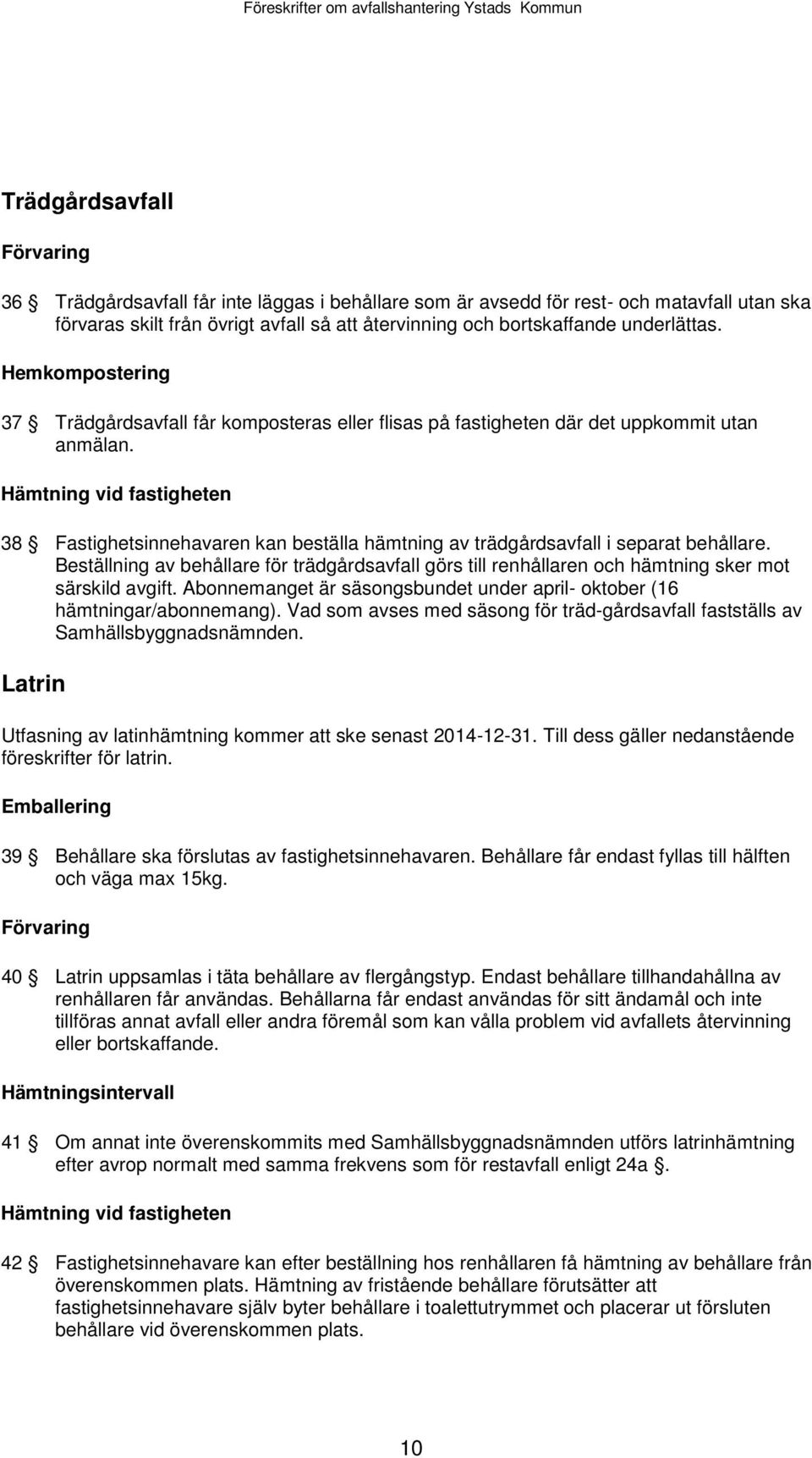 Hämtning vid fastigheten 38 Fastighetsinnehavaren kan beställa hämtning av trädgårdsavfall i separat behållare.