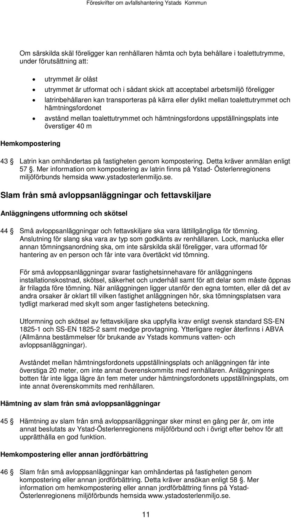 uppställningsplats inte överstiger 40 m 43 Latrin kan omhändertas på fastigheten genom kompostering. Detta kräver anmälan enligt 57.