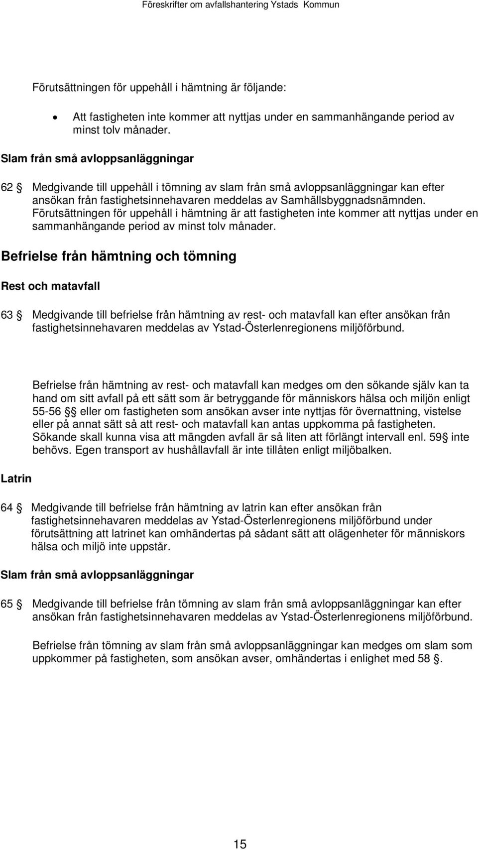 Förutsättningen för uppehåll i hämtning är att fastigheten inte kommer att nyttjas under en sammanhängande period av minst tolv månader.