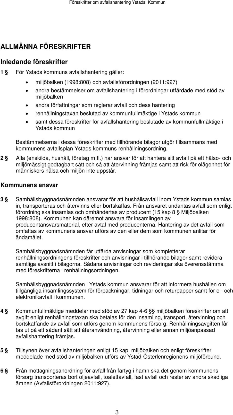 avfallshantering beslutade av kommunfullmäktige i Ystads kommun Bestämmelserna i dessa föreskrifter med tillhörande bilagor utgör tillsammans med kommunens avfallsplan Ystads kommuns