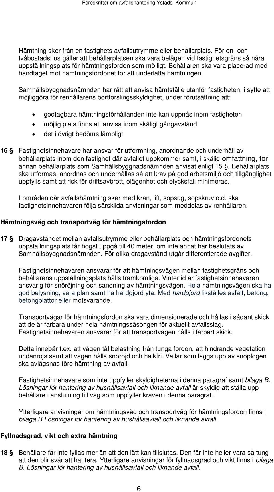 Behållaren ska vara placerad med handtaget mot hämtningsfordonet för att underlätta hämtningen.