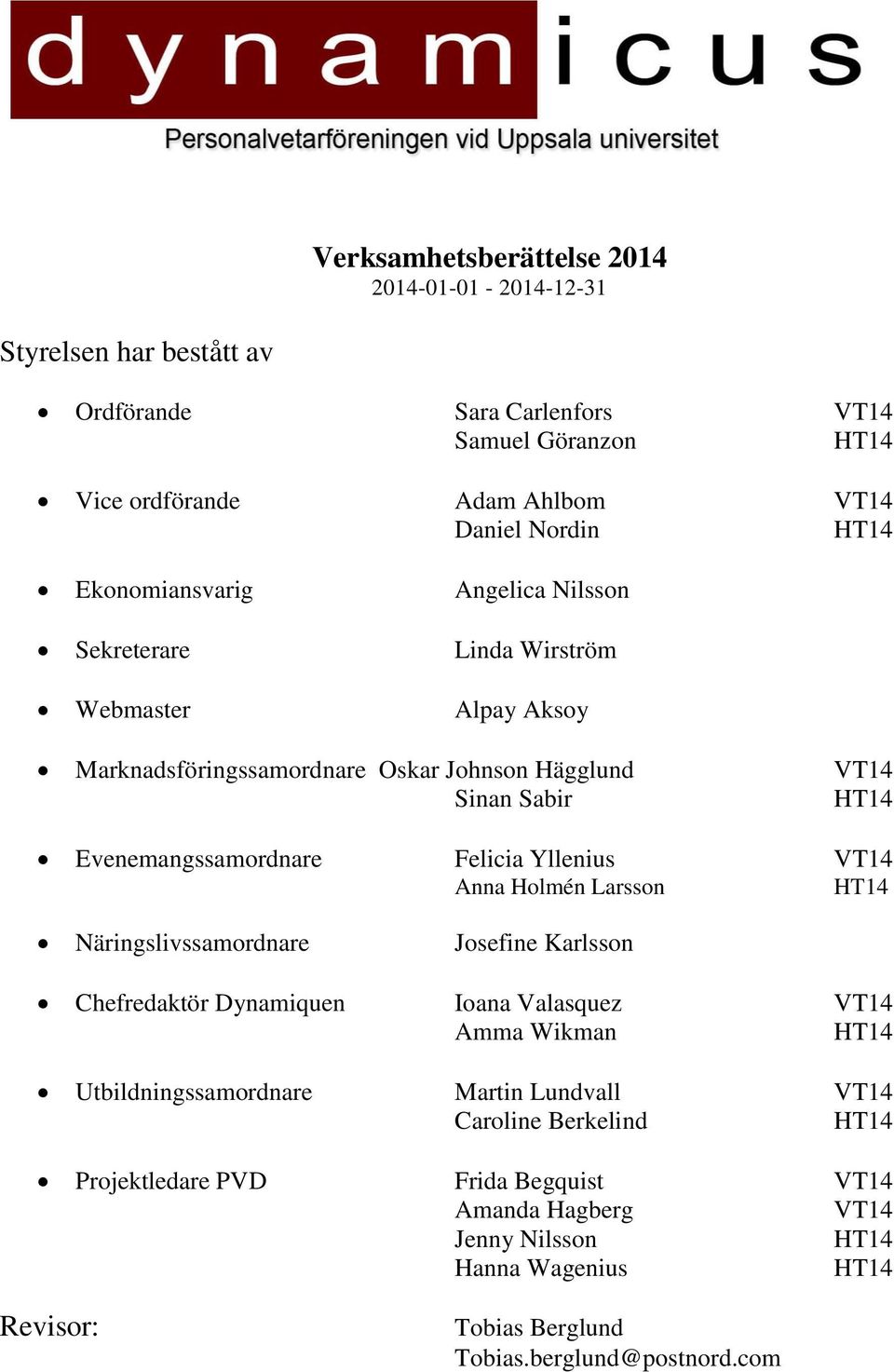 Felicia Yllenius VT14 Anna Holmén Larsson HT14 Näringslivssamordnare Josefine Karlsson Chefredaktör Dynamiquen Ioana Valasquez VT14 Amma Wikman HT14 Utbildningssamordnare Martin